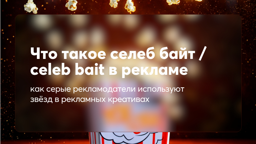 Что такое селеб байт / celeb bait в рекламе: как серые рекламодатели используют звёзд в рекламных креативах